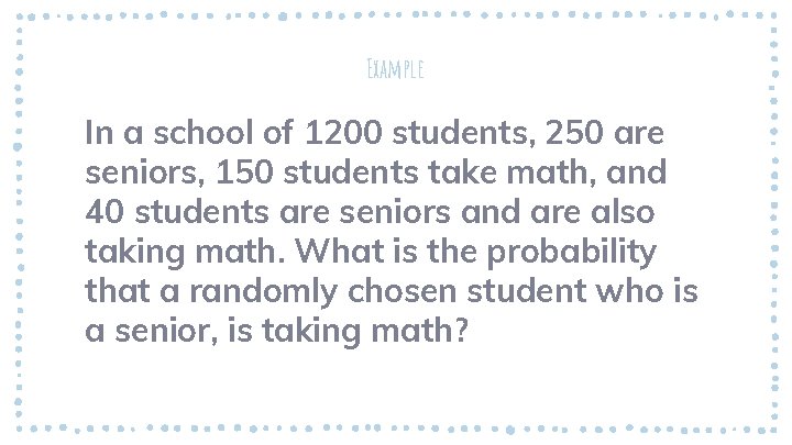 Example In a school of 1200 students, 250 are seniors, 150 students take math,