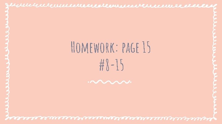 Homework: page 15 #8 -15 