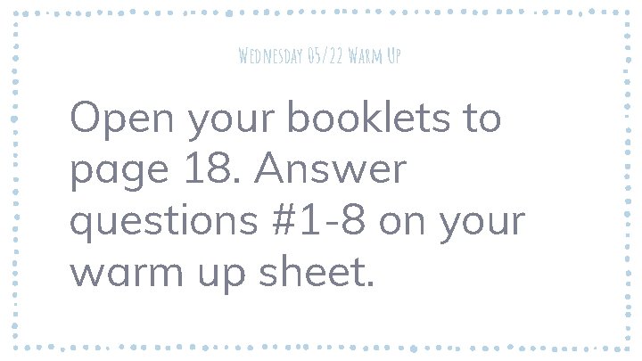 Wednesday 05/22 Warm Up Open your booklets to page 18. Answer questions #1 -8