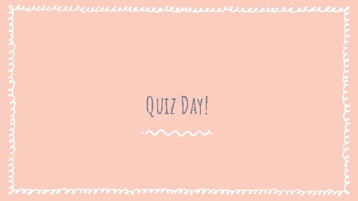 Quiz Day! 