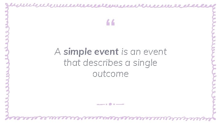 “ A simple event is an event that describes a single outcome 