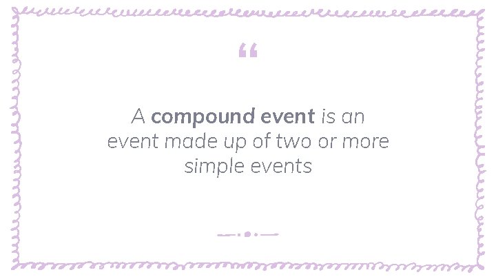 “ A compound event is an event made up of two or more simple