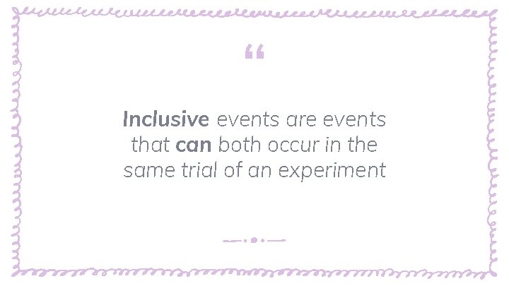 “ Inclusive events are events that can both occur in the same trial of