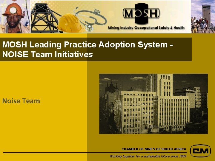 MOSH Leading Practice Adoption System NOISE Team Initiatives Noise Team CHAMBER OF MINES OF