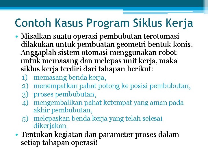 Contoh Kasus Program Siklus Kerja • Misalkan suatu operasi pembubutan terotomasi dilakukan untuk pembuatan
