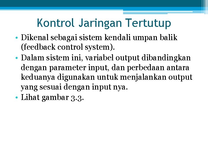 Kontrol Jaringan Tertutup • Dikenal sebagai sistem kendali umpan balik (feedback control system). •