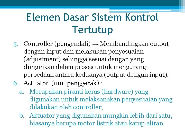 Elemen Dasar Sistem Kontrol Tertutup 5. Controller (pengendali) Membandingkan output dengan input dan melakukan
