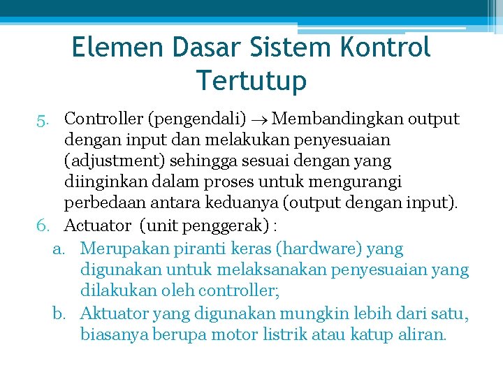 Elemen Dasar Sistem Kontrol Tertutup 5. Controller (pengendali) Membandingkan output dengan input dan melakukan