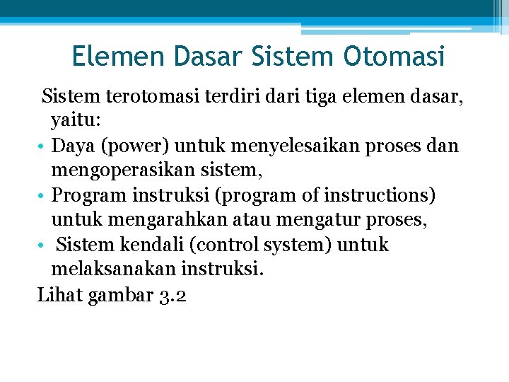 Elemen Dasar Sistem Otomasi Sistem terotomasi terdiri dari tiga elemen dasar, yaitu: • Daya