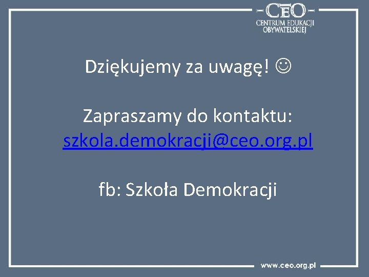 Dziękujemy za uwagę! Zapraszamy do kontaktu: szkola. demokracji@ceo. org. pl fb: Szkoła Demokracji 