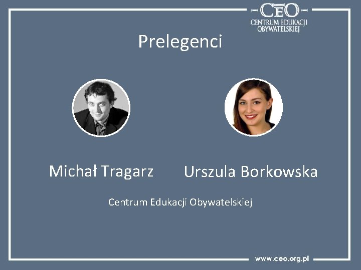 Prelegenci Michał Tragarz Urszula Borkowska Centrum Edukacji Obywatelskiej 