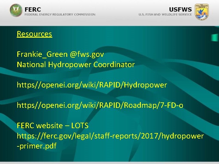 Resources Frankie_Green @fws. gov National Hydropower Coordinator https//openei. org/wiki/RAPID/Hydropower https//openei. org/wiki/RAPID/Roadmap/7 -FD-o FERC website