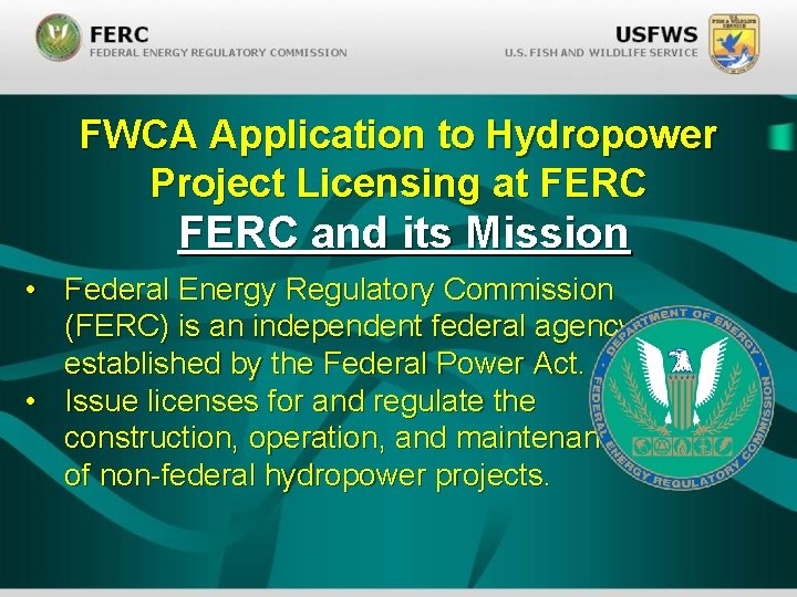 FWCA Application to Hydropower Project Licensing at FERC and its Mission • Federal Energy