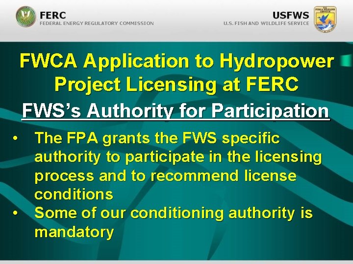 FWCA Application to Hydropower Project Licensing at FERC FWS’s Authority for Participation • The