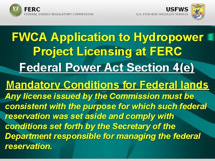 FWCA Application to Hydropower Project Licensing at FERC Federal Power Act Section 4(e) Mandatory