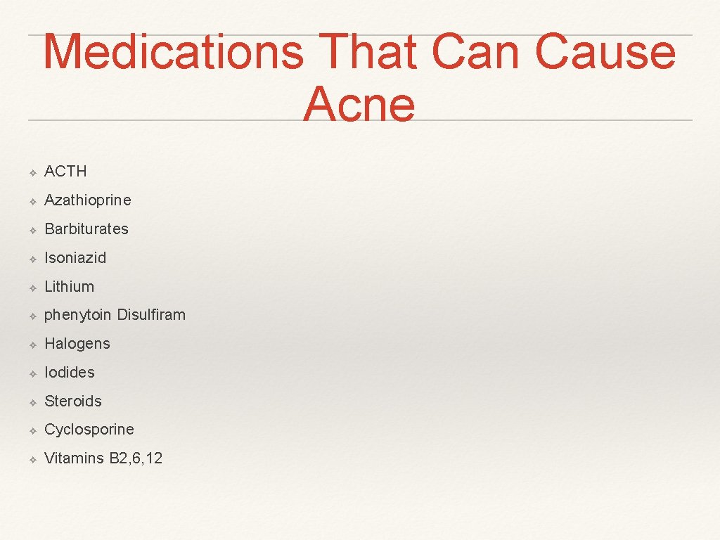 Medications That Can Cause Acne ❖ ACTH ❖ Azathioprine ❖ Barbiturates ❖ Isoniazid ❖