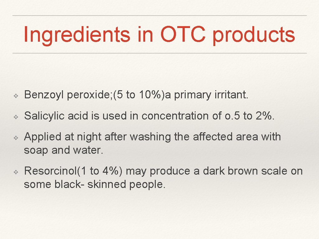 Ingredients in OTC products ❖ Benzoyl peroxide; (5 to 10%)a primary irritant. ❖ Salicylic