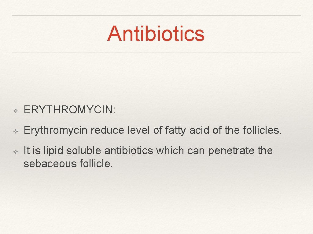 Antibiotics ❖ ERYTHROMYCIN: ❖ Erythromycin reduce level of fatty acid of the follicles. ❖