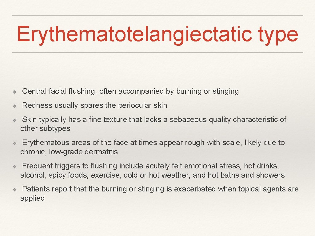 Erythematotelangiectatic type ❖ Central facial flushing, often accompanied by burning or stinging ❖ Redness