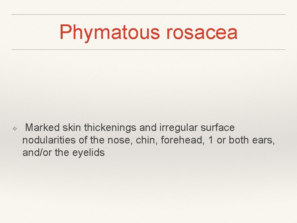 Phymatous rosacea ❖ Marked skin thickenings and irregular surface nodularities of the nose, chin,