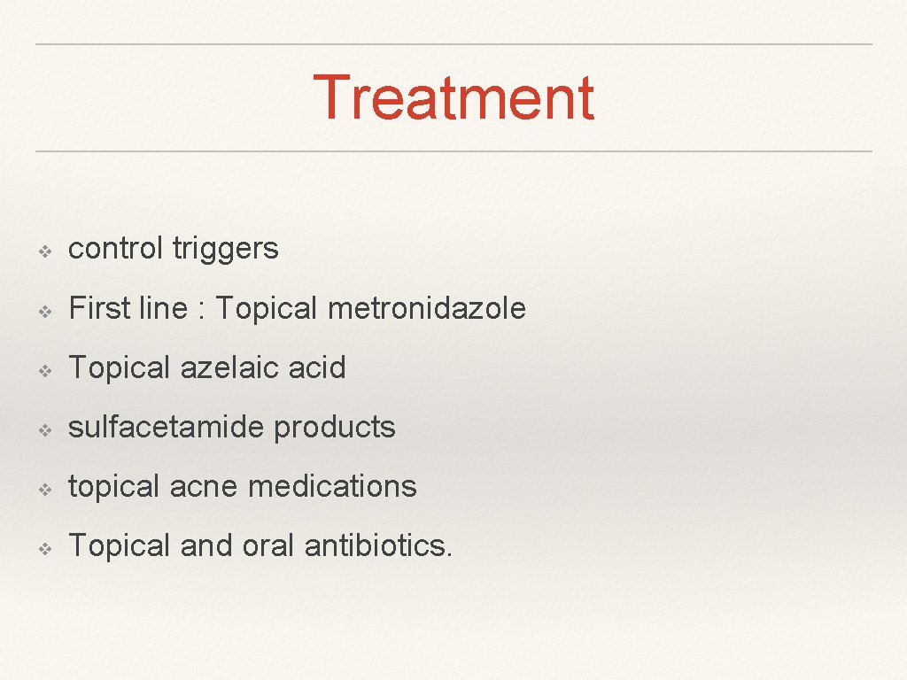 Treatment ❖ control triggers ❖ First line : Topical metronidazole ❖ Topical azelaic acid