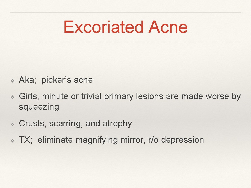 Excoriated Acne ❖ ❖ Aka; picker’s acne Girls, minute or trivial primary lesions are