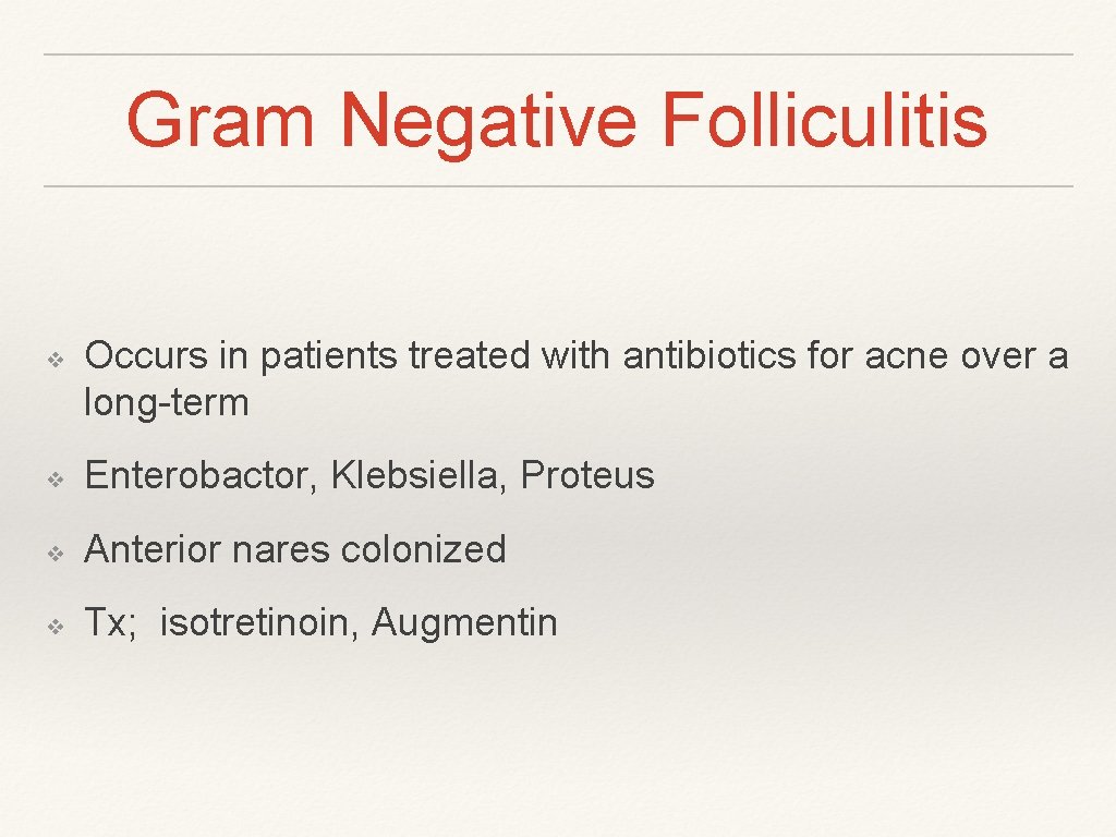 Gram Negative Folliculitis ❖ Occurs in patients treated with antibiotics for acne over a
