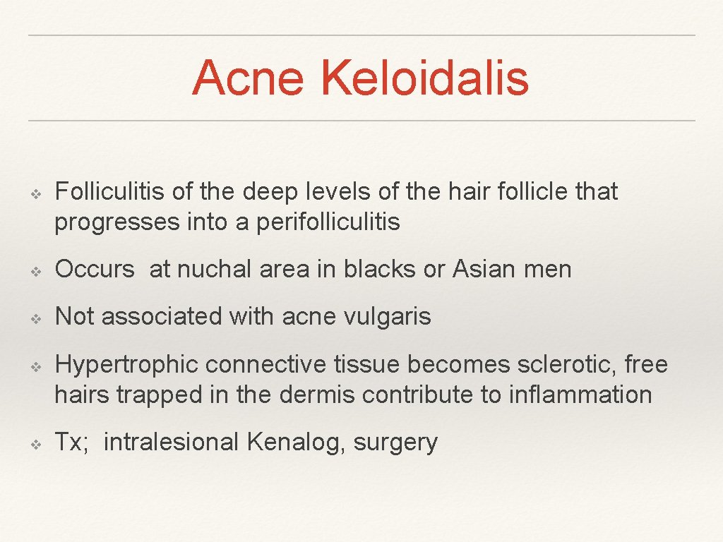 Acne Keloidalis ❖ Folliculitis of the deep levels of the hair follicle that progresses