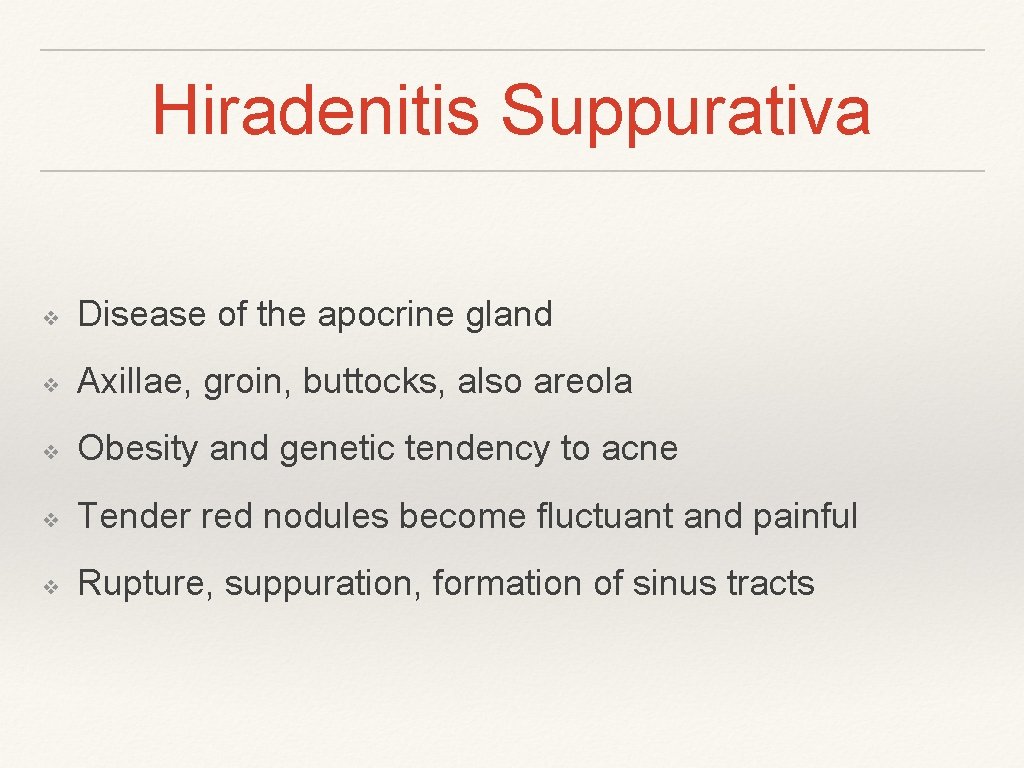 Hiradenitis Suppurativa ❖ Disease of the apocrine gland ❖ Axillae, groin, buttocks, also areola