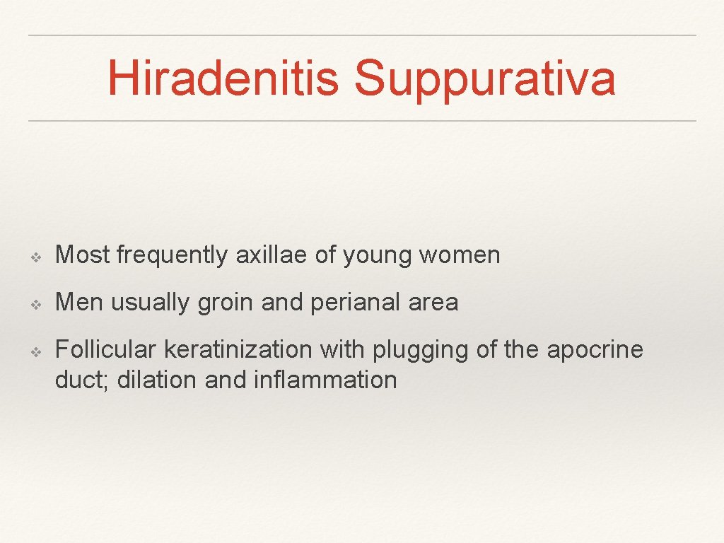 Hiradenitis Suppurativa ❖ Most frequently axillae of young women ❖ Men usually groin and