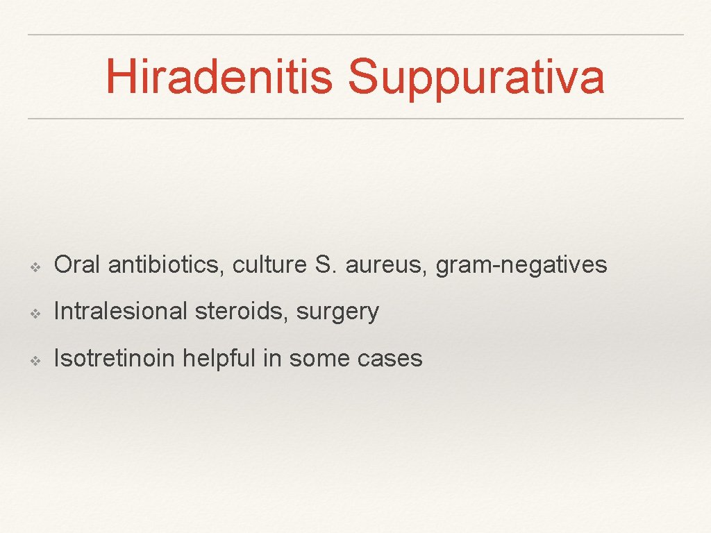 Hiradenitis Suppurativa ❖ Oral antibiotics, culture S. aureus, gram-negatives ❖ Intralesional steroids, surgery ❖