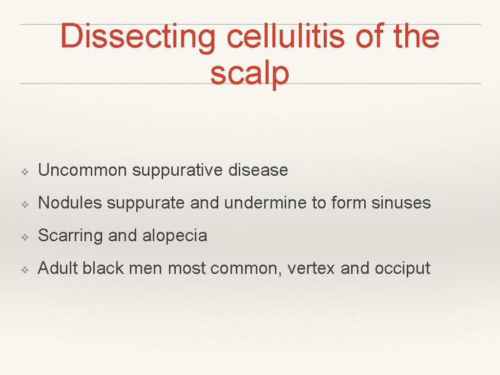 Dissecting cellulitis of the scalp ❖ Uncommon suppurative disease ❖ Nodules suppurate and undermine