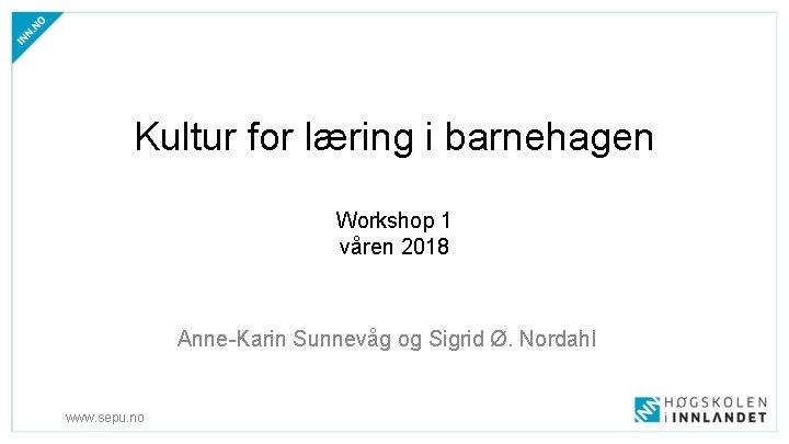 Kultur for læring i barnehagen Workshop 1 våren 2018 Anne-Karin Sunnevåg og Sigrid Ø.