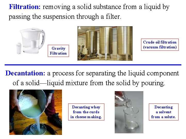 Filtration: removing a solid substance from a liquid by passing the suspension through a