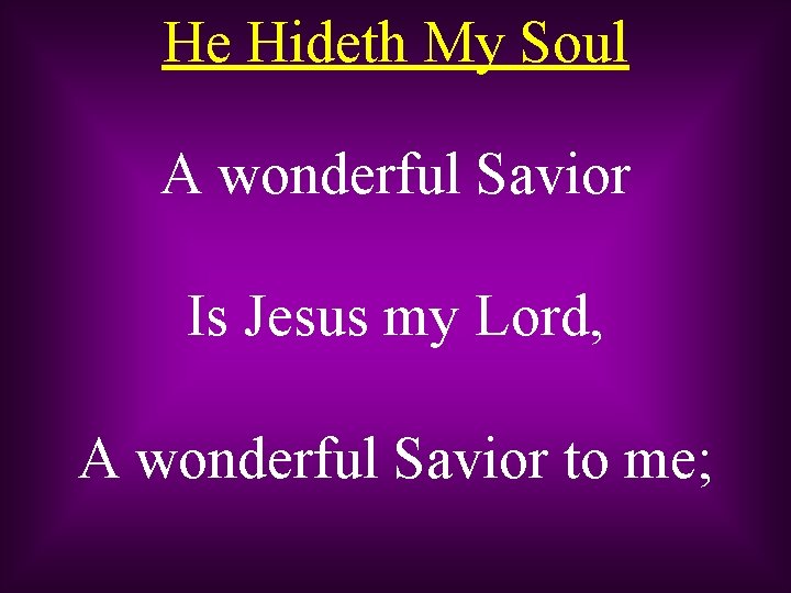 He Hideth My Soul A wonderful Savior Is Jesus my Lord, A wonderful Savior