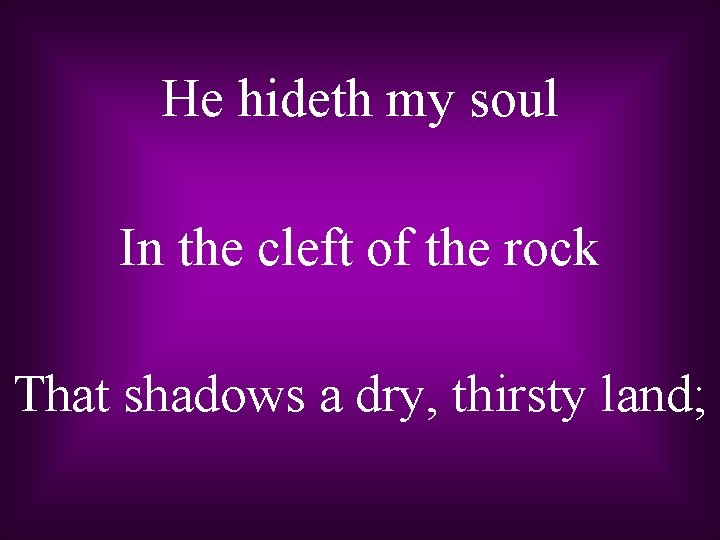 He hideth my soul In the cleft of the rock That shadows a dry,
