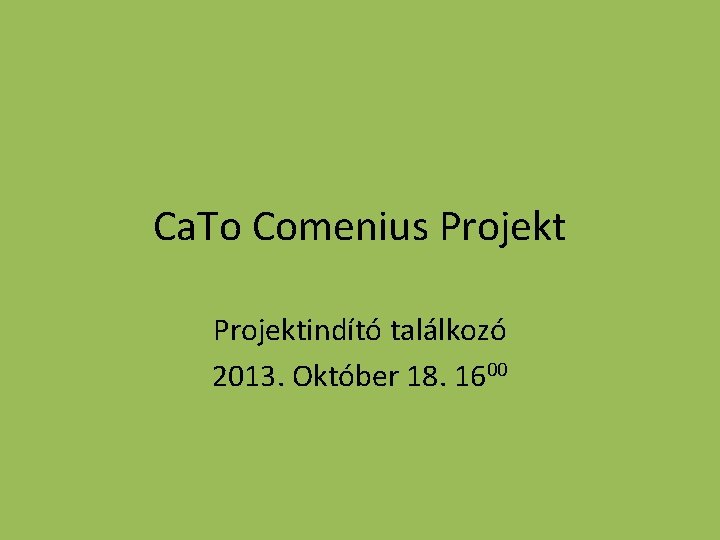 Ca. To Comenius Projektindító találkozó 2013. Október 18. 1600 