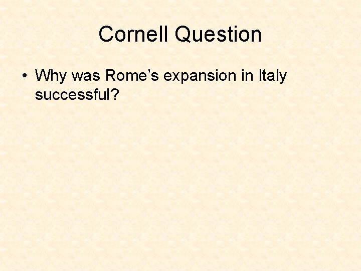 Cornell Question • Why was Rome’s expansion in Italy successful? 
