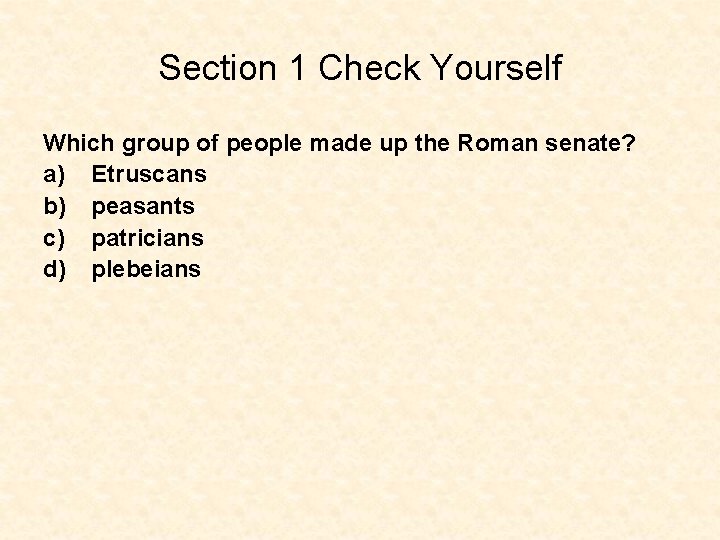 Section 1 Check Yourself Which group of people made up the Roman senate? a)