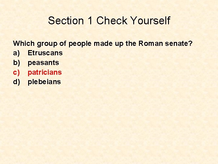 Section 1 Check Yourself Which group of people made up the Roman senate? a)