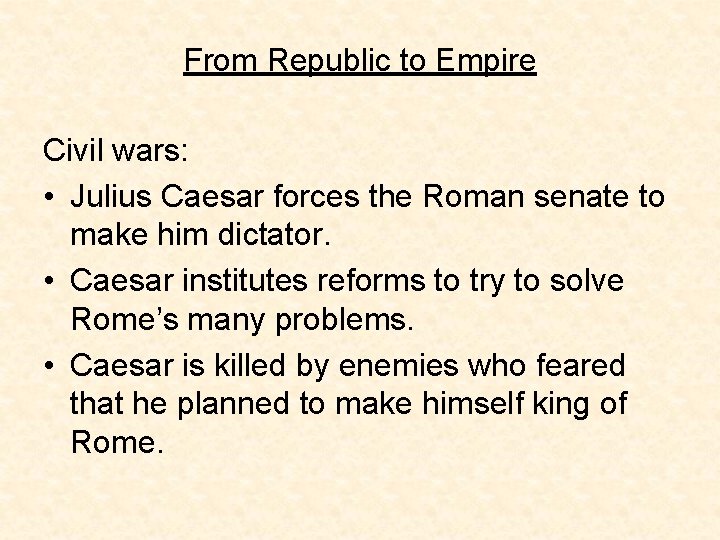 From Republic to Empire Civil wars: • Julius Caesar forces the Roman senate to