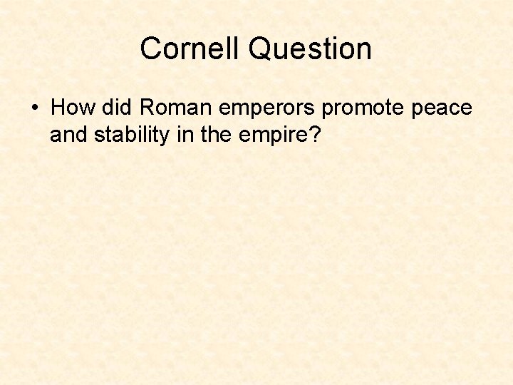 Cornell Question • How did Roman emperors promote peace and stability in the empire?