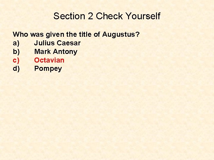 Section 2 Check Yourself Who was given the title of Augustus? a) Julius Caesar