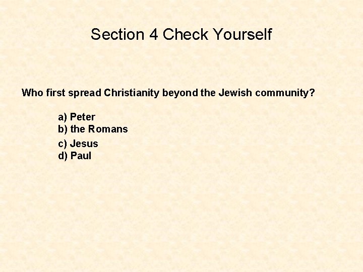 Section 4 Check Yourself Who first spread Christianity beyond the Jewish community? a) Peter