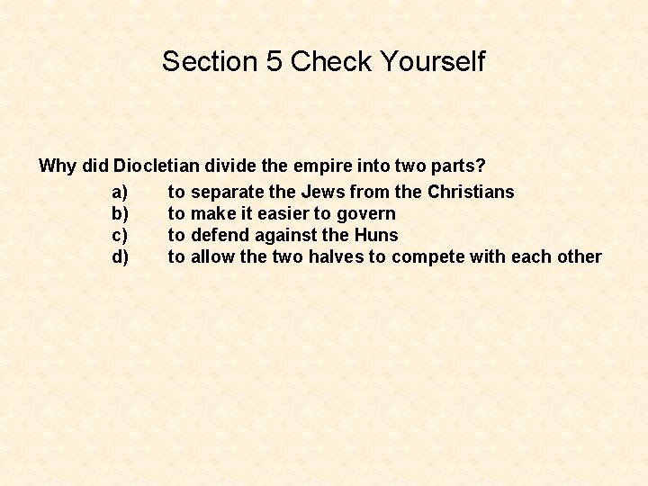 Section 5 Check Yourself Why did Diocletian divide the empire into two parts? a)
