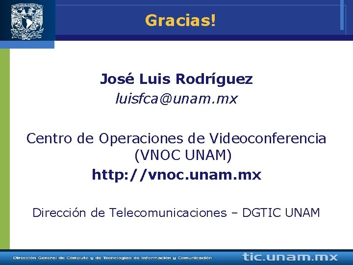 Gracias! José Luis Rodríguez luisfca@unam. mx Centro de Operaciones de Videoconferencia (VNOC UNAM) http: