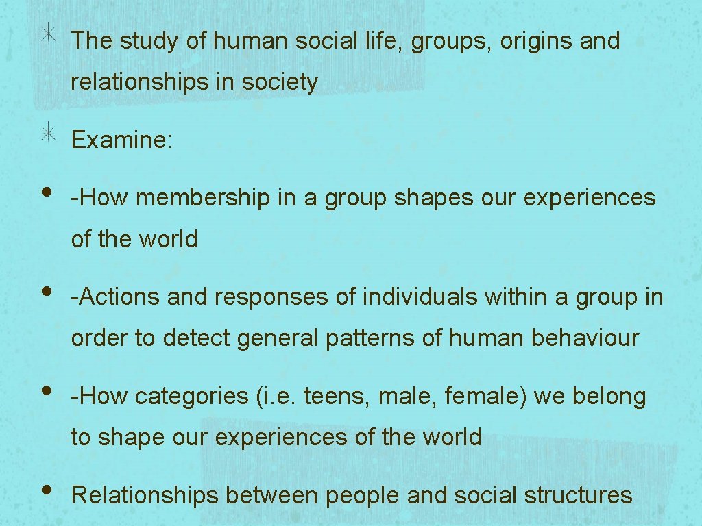The study of human social life, groups, origins and relationships in society Examine: •