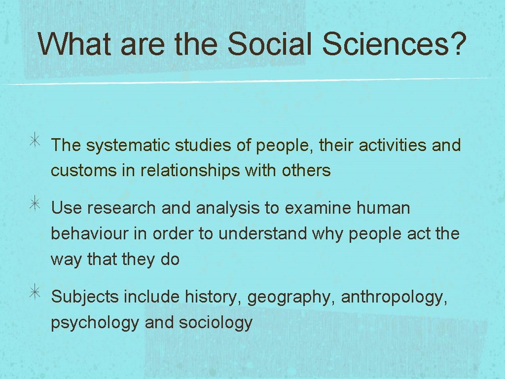 What are the Social Sciences? The systematic studies of people, their activities and customs