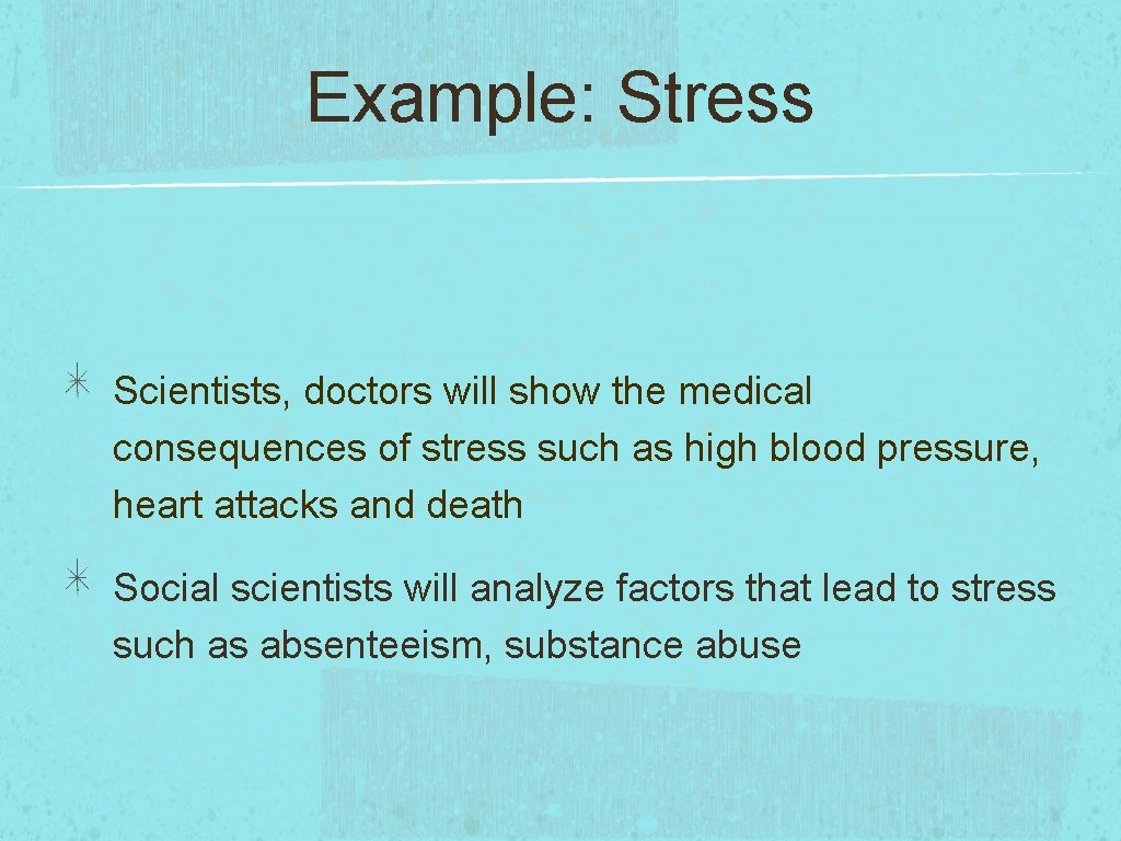 Example: Stress Scientists, doctors will show the medical consequences of stress such as high