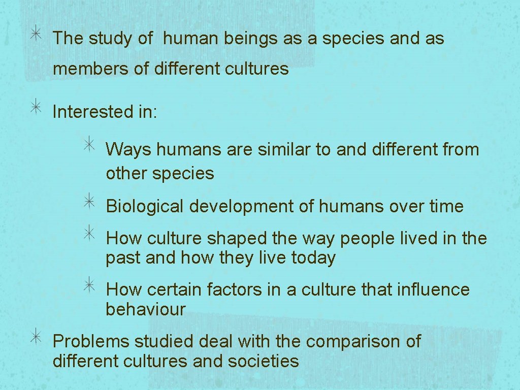 The study of human beings as a species and as members of different cultures